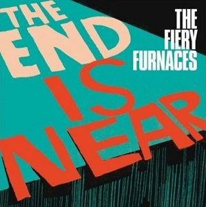 Fiery Furnaces - The End IS Near