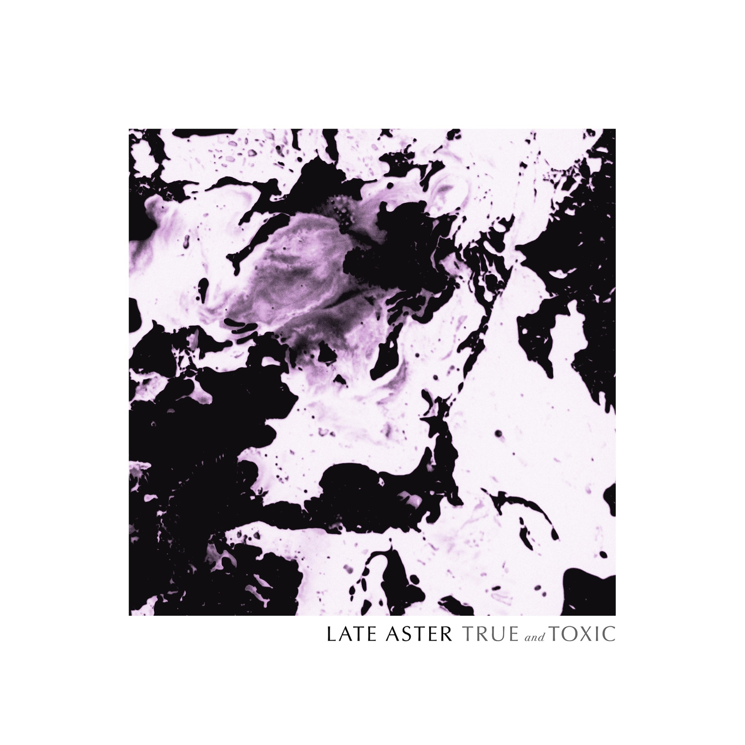 Late Aster - True And Toxic