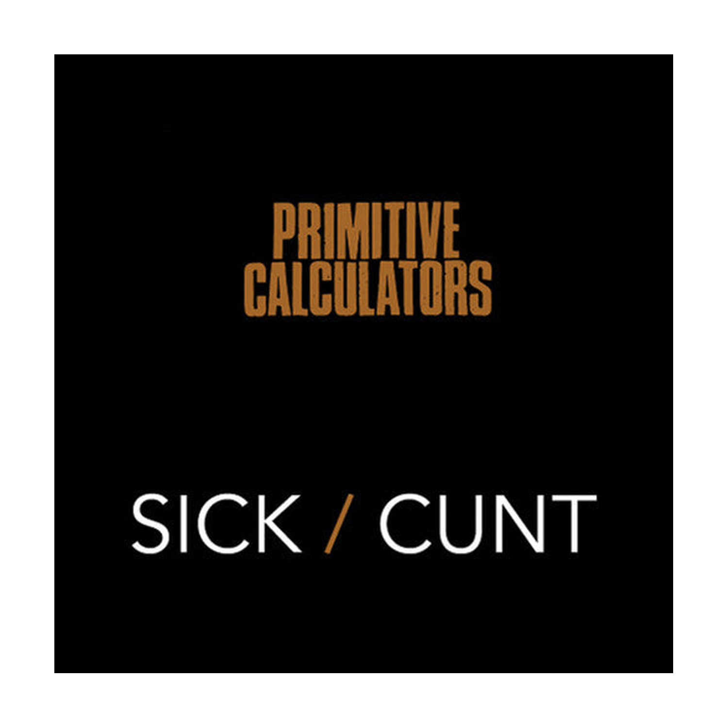 Primitive Calculators - Sick/Cunt
