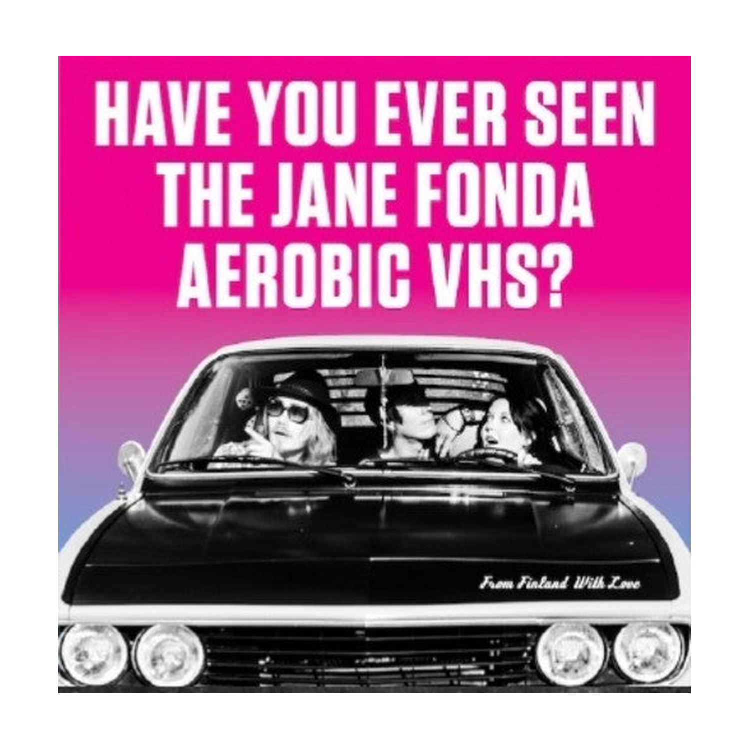 Have You Ever Seen the Jane Fonda Aerobic Vhs? - From Finland With Love
