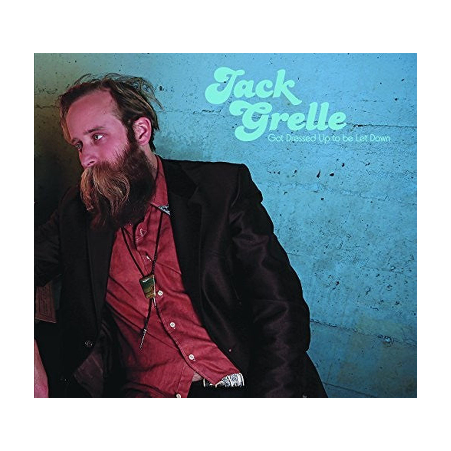 Jack Grelle - Got Dressed Up To Be Let Down