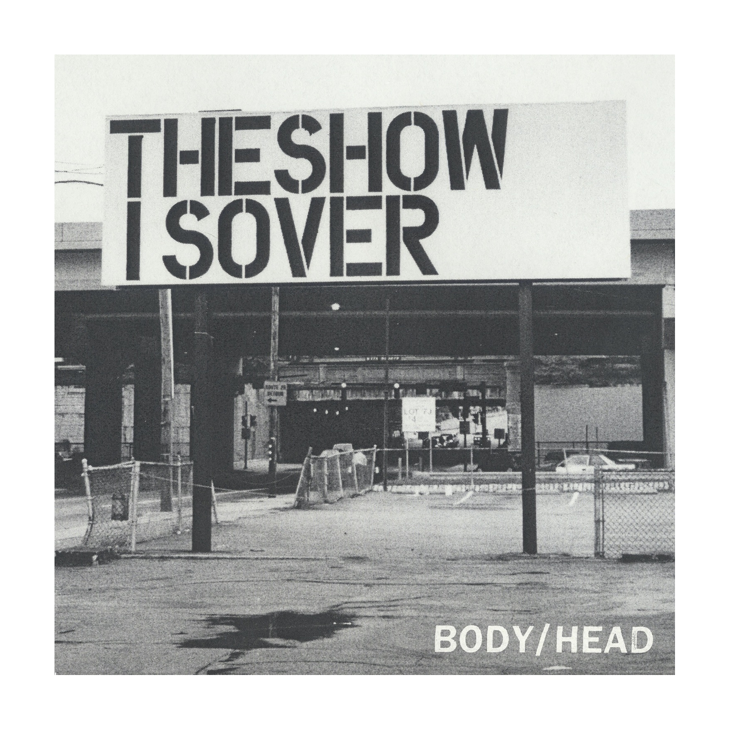 Body/Head - The Show IS Over