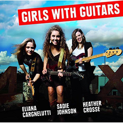 Eliana Cargnelutti / Sadie Johnson / Crosse - Girls with Guitars
