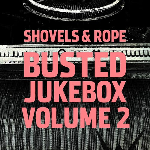 SHOVELS & ROPE - Busted Jukebox 2
