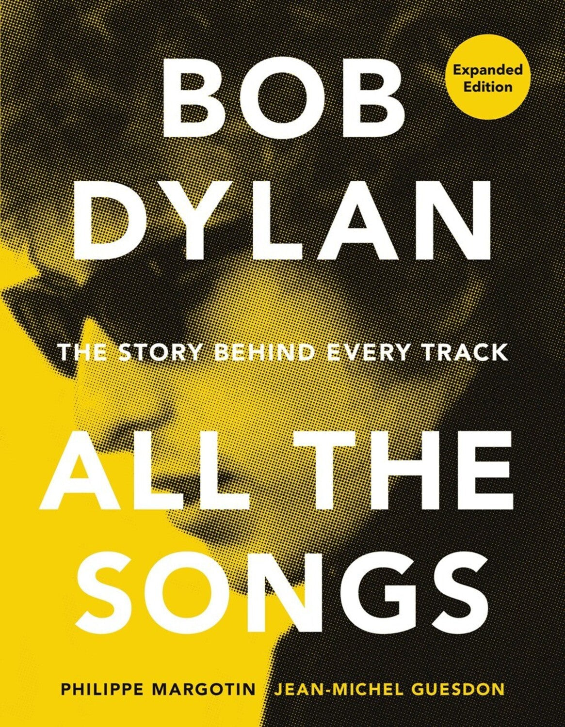 Bob Dylan All the Songs: The Story Behind Every Track, Expanded Edition