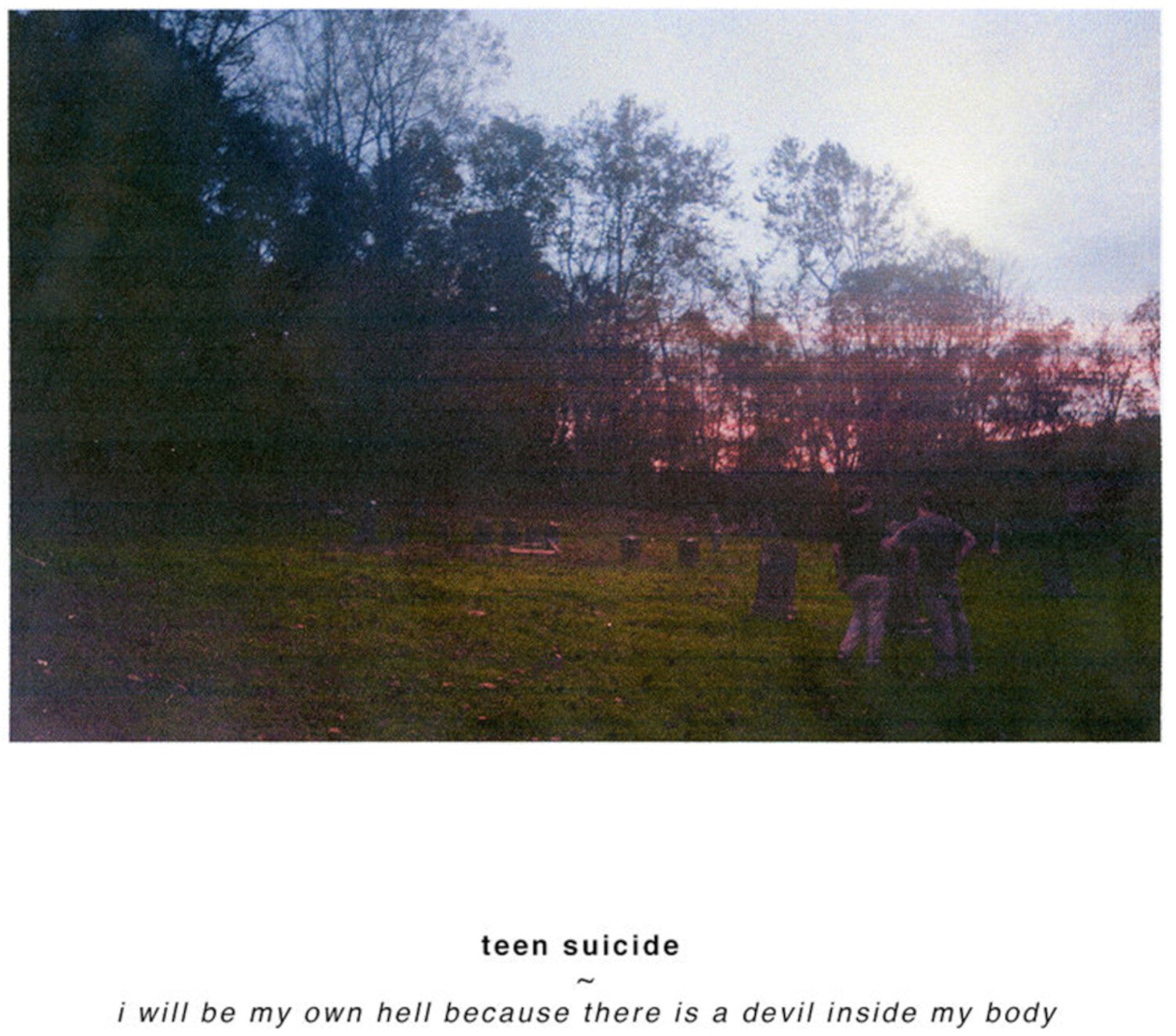 Teen Suicide - I Will Be My Own Hell Because There Is A Devil Inside My Body