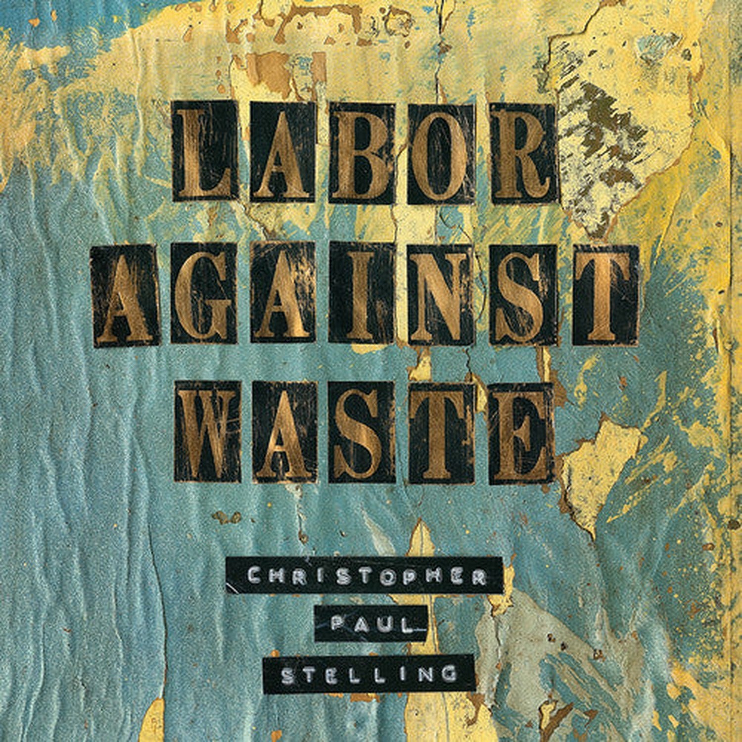 Christopher Paul Stelling - Labor Against Waste